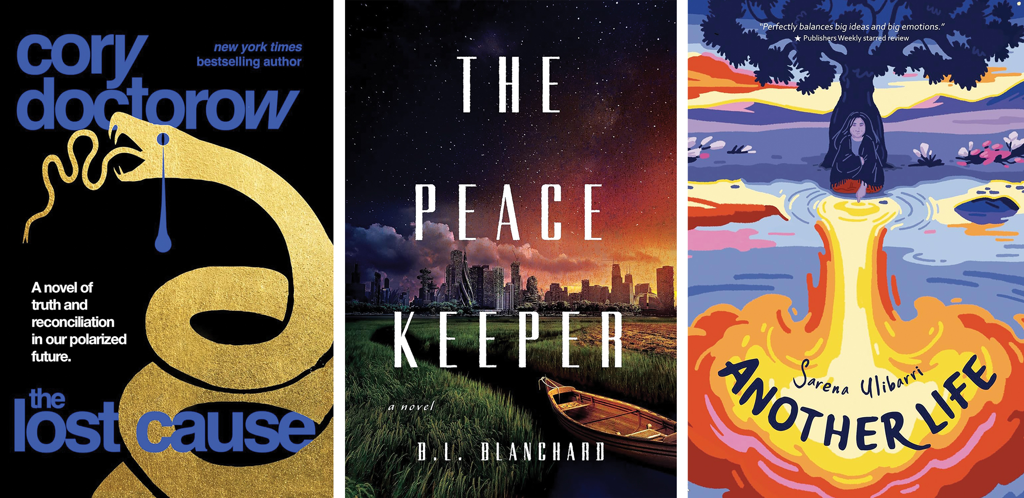 The covers of three books from the left: "The Lost Cause" by Cory Doctorow, "The Peace Keeper" by B.L. Blanchard, and "Another Life" by Sarena Ulibarri. "The Lost Cause" is a black book with blue type featuring a gold serpent-like creature. "The Peace Keeper" features a boat in a green marsh on the edge of a modern city. "Another Life" is a painterly image of a kneeling woman with her back to a tree. The woman dips her finger into a lake, creating a nuclear explosion that mirrors the tree behind her.